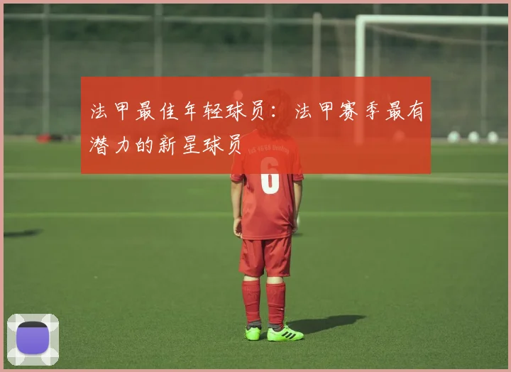 法甲最佳年轻球员：法甲赛季最有潜力的新星球员